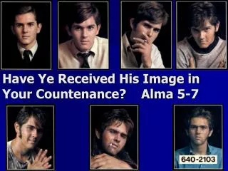 Have Ye Received His Image in Your Countenance? Alma 5-7