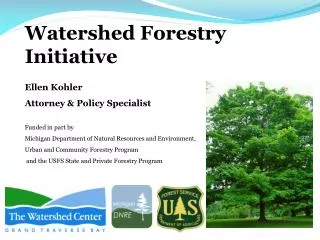 Watershed Forestry Initiative Ellen Kohler Attorney &amp; Policy Specialist Funded in part by