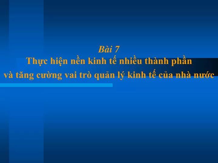 b i 7 th c hi n n n kinh t nhi u th nh ph n v t ng c ng vai tr qu n l kinh t c a nh n c