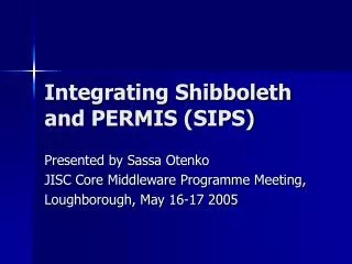 Integrating Shibboleth and PERMIS (SIPS)