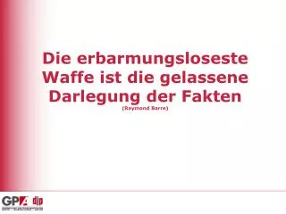 die erbarmungsloseste waffe ist die gelassene darlegung der fakten raymond barre