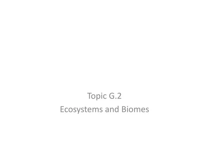 topic g 2 ecosystems and biomes
