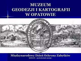 MUZEUM GEODEZJI I KARTOGRAFII W OPATOWIE