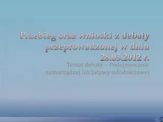 przebieg oraz wnioski z debaty przeprowadzonej w dniu 28 03 2012 r