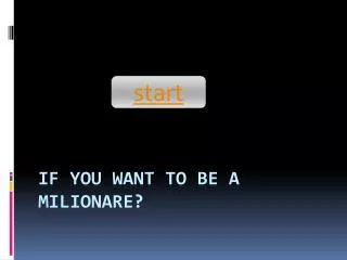 IF YOU WANT TO BE A MILIONARE?