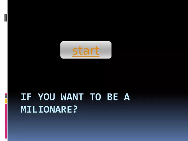 if you want to be a milionare