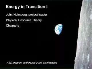 Energy in Transition II John Holmberg, project leader Physical Resource Theory Chalmers