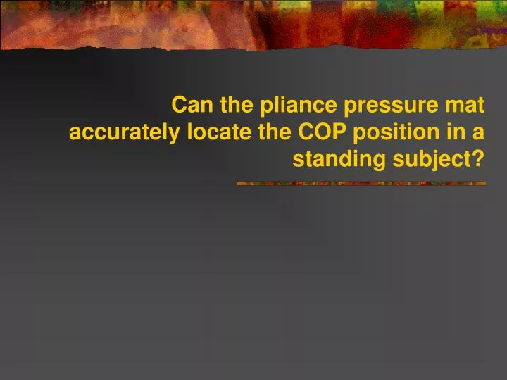 can the pliance pressure mat accurately locate the cop position in a standing subject