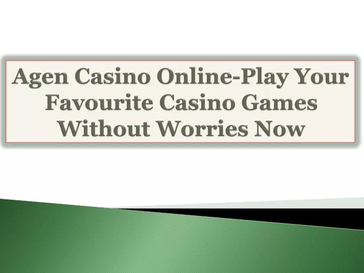 agen casino online play your favourite casino games without worries now