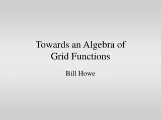 Towards an Algebra of Grid Functions