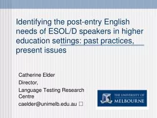Catherine Elder Director, Language Testing Research Centre caelder@unimelb.au