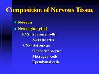 Neuron N euroglia (glia) PNS : Schwann cells S atellite cells CNS : Astrocytes