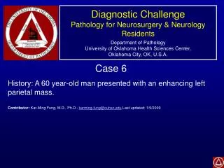 Case 6 History: A 60 year-old man presented with an enhancing left parietal mass.