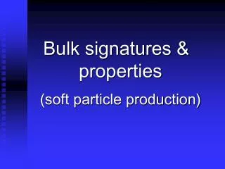 Bulk signatures &amp; properties (soft particle production)