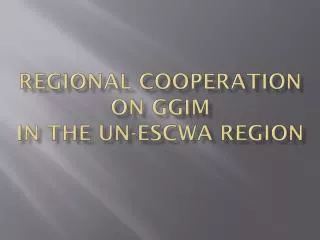 Regional Cooperation on GGIM IN the UN-ESCWA region