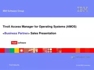 Tivoli Access Manager for Operating Systems (AMOS) &lt; Business Partner &gt; Sales Presentation