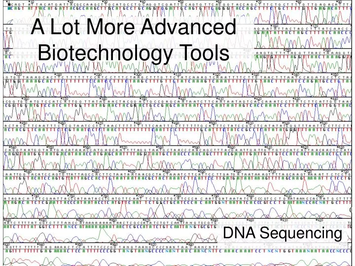 a lot more advanced biotechnology tools