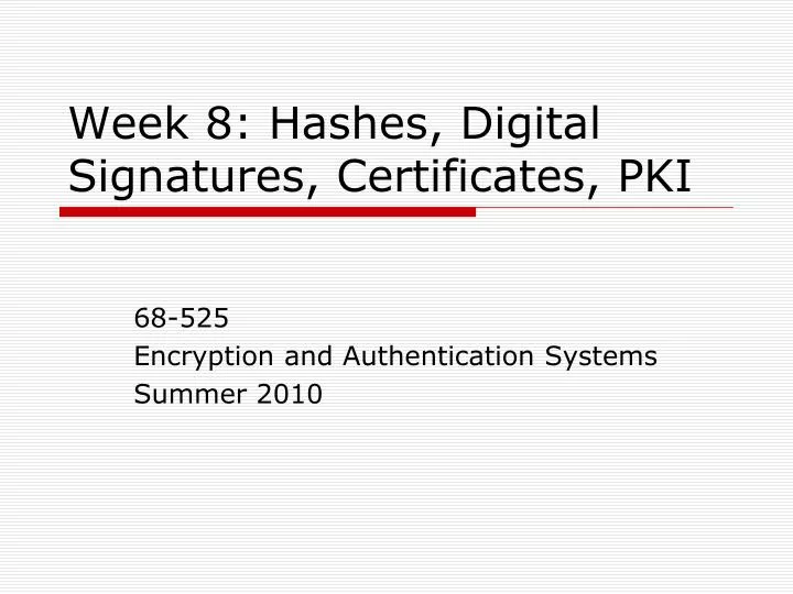 week 8 hashes digital signatures certificates pki