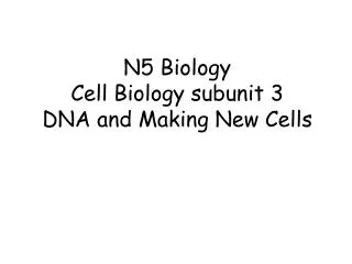 N5 Biology Cell Biology subunit 3 DNA and Making New Cells