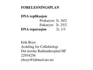 FORELESNINGSPLAN DNA replikasjon Prokaryot: 2t, 16/2 		Eukaryot: 2t, 25/2