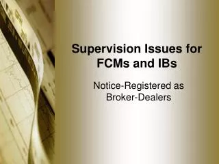 Supervision Issues for FCMs and IBs