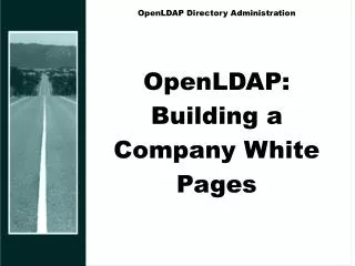OpenLDAP Directory Administration OpenLDAP: Building a Company White Pages