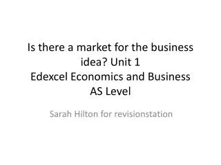 Is there a market for the business idea? Unit 1 Edexcel Economics and Business AS Level