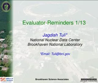 Evaluator-Reminders 1/13 Jagdish Tuli* National Nuclear Data Center