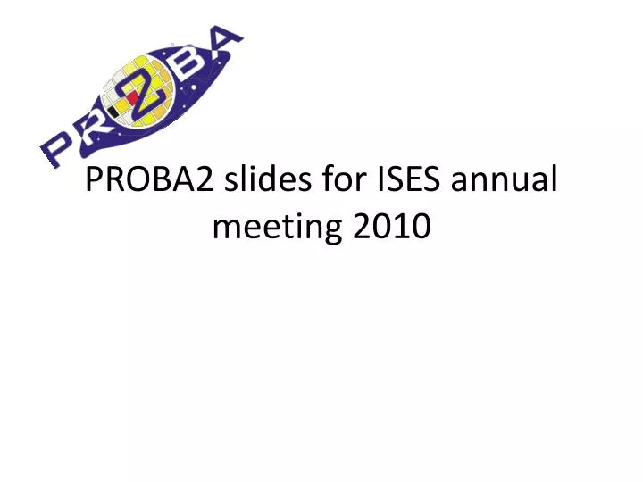 proba2 slides for ises annual meeting 2010