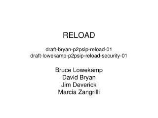RELOAD draft-bryan-p2psip-reload-01 draft-lowekamp-p2psip-reload-security-01