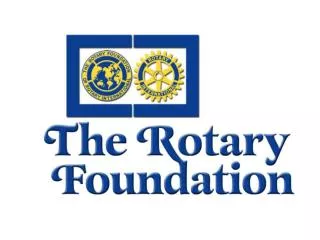 The Rotary Foundation in the 21 st Century