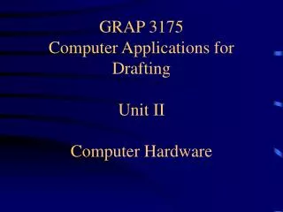 GRAP 3175 Computer Applications for Drafting Unit II Computer Hardware