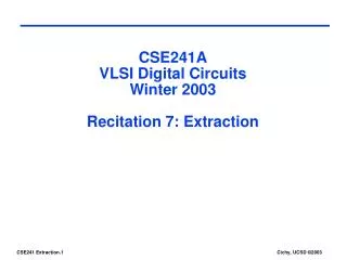CSE241A VLSI Digital Circuits Winter 2003 Recitation 7: Extraction
