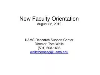 New Faculty Orientation August 22, 2012 UAMS Research Support Center Director: Tom Wells
