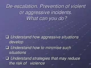 De-escalation. Prevention of violent or aggressive incidents. What can you do?