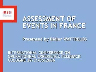 ASSESSMENT OF EVENTS IN FRANCE Presented by Didier WATTRELOS