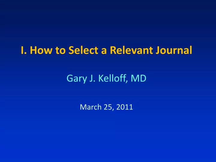 i how to select a relevant journal gary j kelloff md march 25 2011