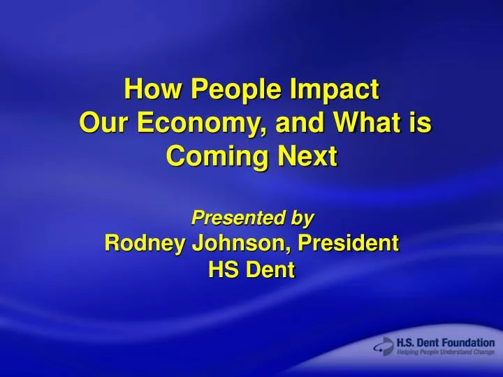 how people impact our economy and what is coming next presented by rodney johnson president hs dent