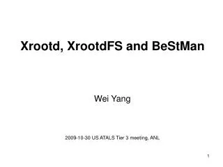 Xrootd , XrootdFS and BeStMan Wei Yang 2009-10-30 US ATALS Tier 3 meeting, ANL
