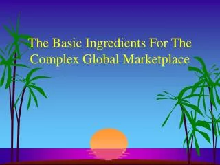 The Basic Ingredients For The Complex Global Marketplace