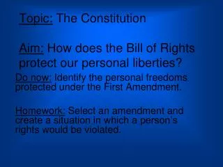 Topic: The Constitution Aim: How does the Bill of Rights protect our personal liberties?