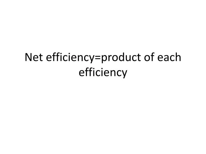 net efficiency product of each efficiency