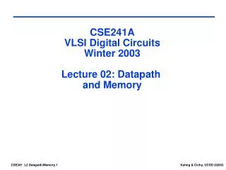 CSE241A VLSI Digital Circuits Winter 2003 Lecture 02: Datapath and Memory