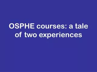 OSPHE courses: a tale of two experiences