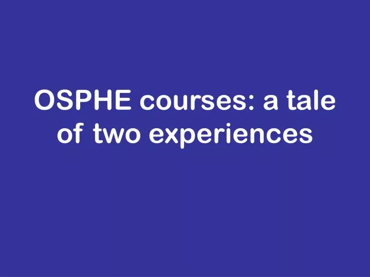 osphe courses a tale of two experiences