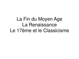 la fin du moyen age la renaissance le 17 me et le classicisme