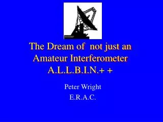 The Dream of not just an Amateur Interferometer A.L.L.B.I.N.+ +