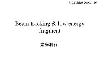 beam tracking low energy fragment