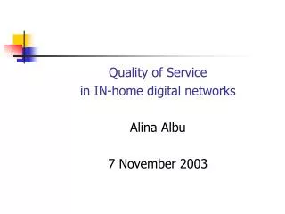 Quality of Service in IN-home digital networks Alina Albu 7 November 2003