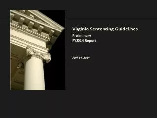Virginia Sentencing Guidelines Preliminary FY2014 Report April 14, 2014